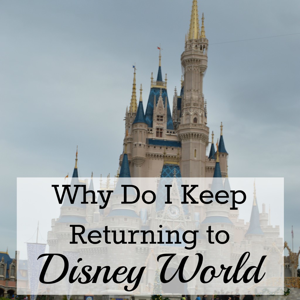 Why Do I Keep Returning To Disney World - My Big Fat Happy Life