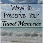 Ways to Preserve Your Travel Memories | mybigfathappylife.com